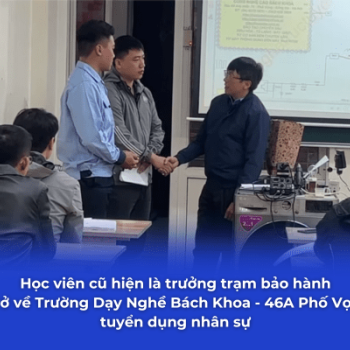 Học viên cũ hiện là trưởng trạm bảo hành, nay trở về Trường DN Bách Khoa 46A Phố Vọng tuyển dụng